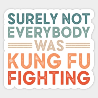 Surely Not Everybody Was Kung Fu Fighting Sticker